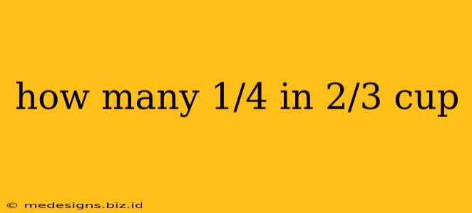 how many 1/4 in 2/3 cup