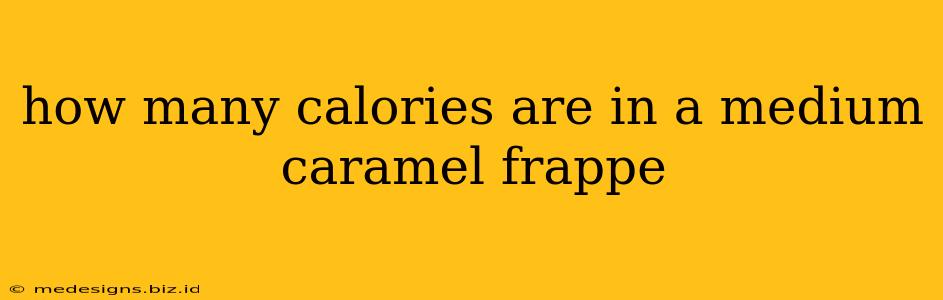 how many calories are in a medium caramel frappe