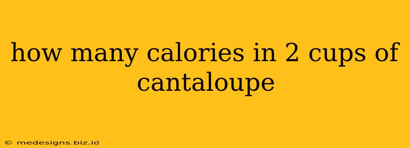 how many calories in 2 cups of cantaloupe