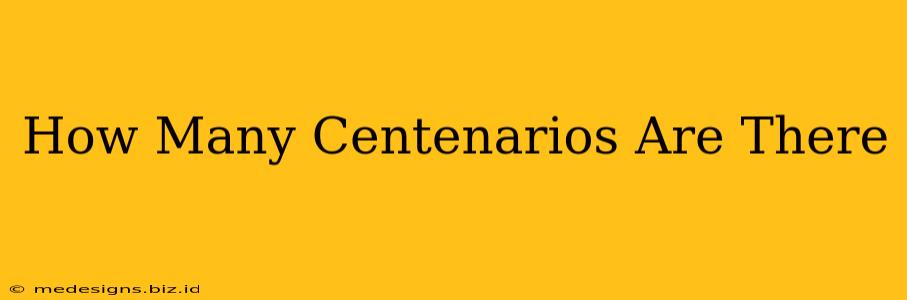 How Many Centenarios Are There
