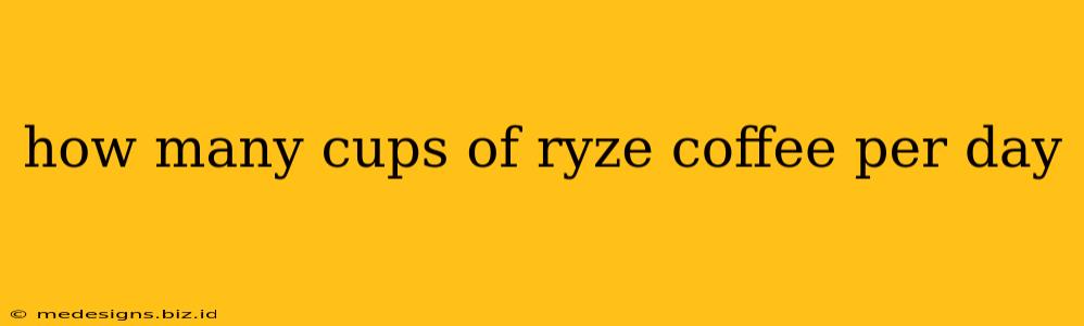 how many cups of ryze coffee per day