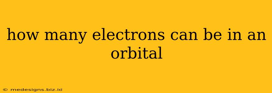 how many electrons can be in an orbital