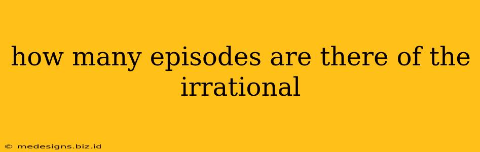 how many episodes are there of the irrational