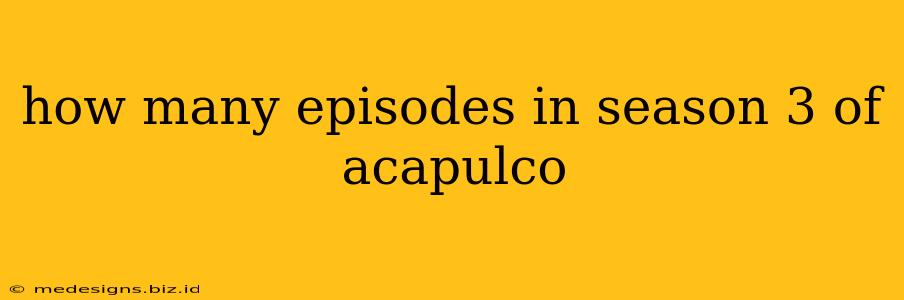how many episodes in season 3 of acapulco