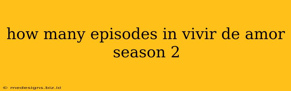 how many episodes in vivir de amor season 2