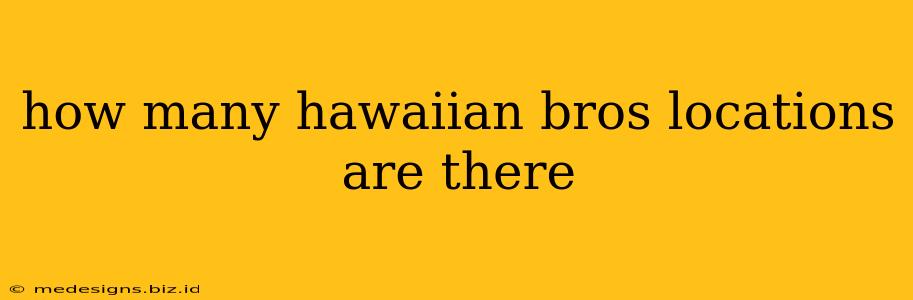 how many hawaiian bros locations are there