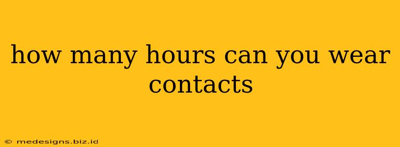 how many hours can you wear contacts