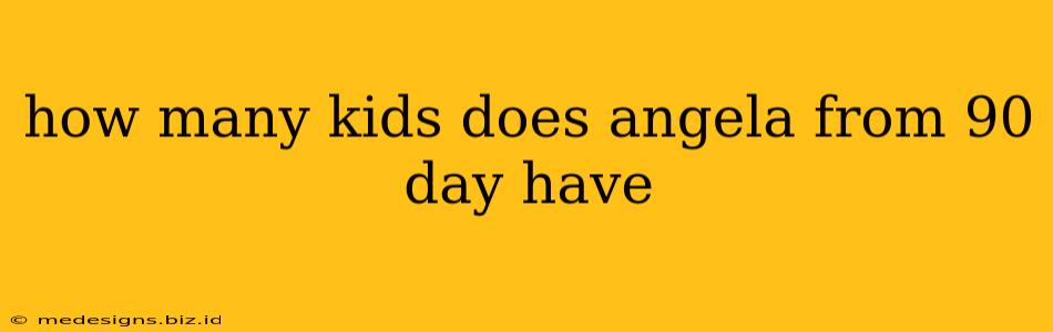 how many kids does angela from 90 day have