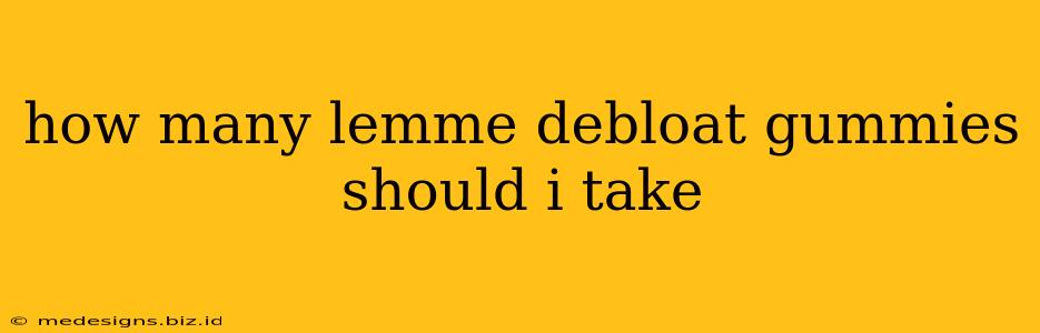 how many lemme debloat gummies should i take