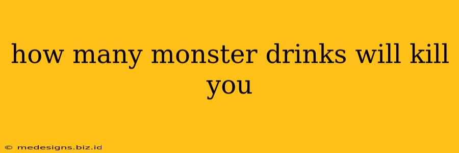 how many monster drinks will kill you
