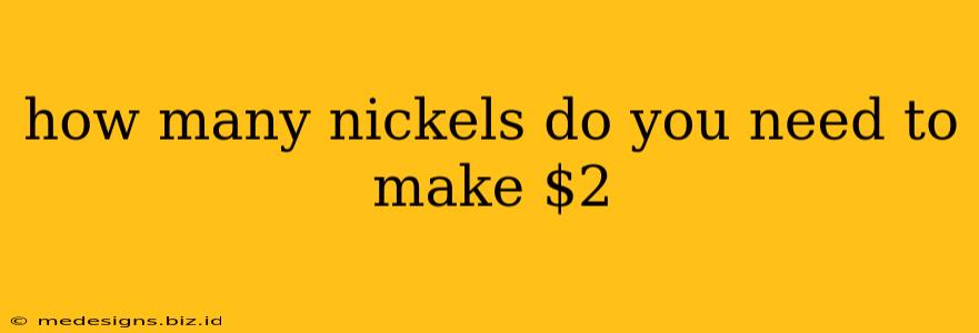 how many nickels do you need to make $2