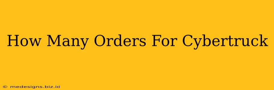 How Many Orders For Cybertruck