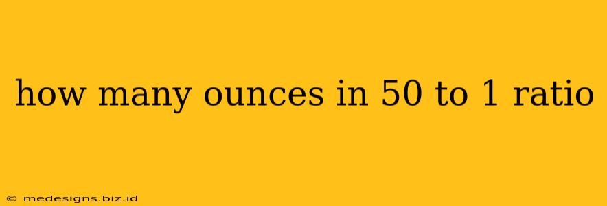 how many ounces in 50 to 1 ratio