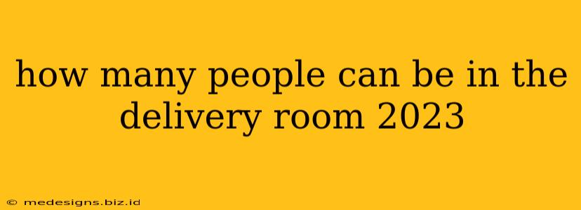 how many people can be in the delivery room 2023