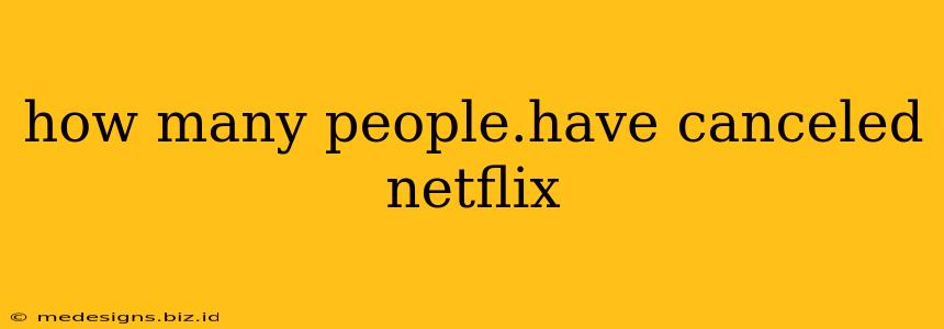 how many people.have canceled netflix