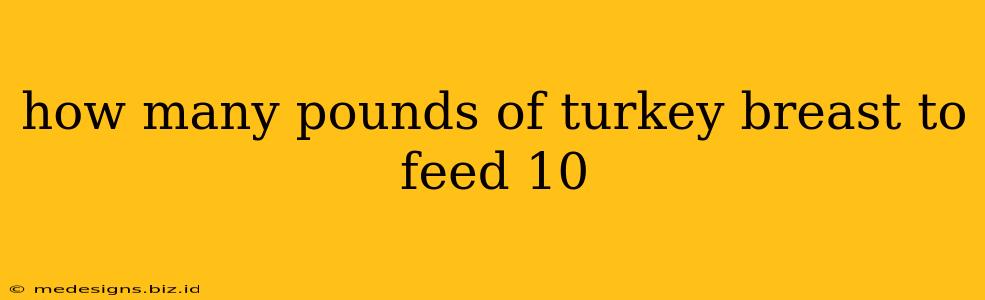 how many pounds of turkey breast to feed 10