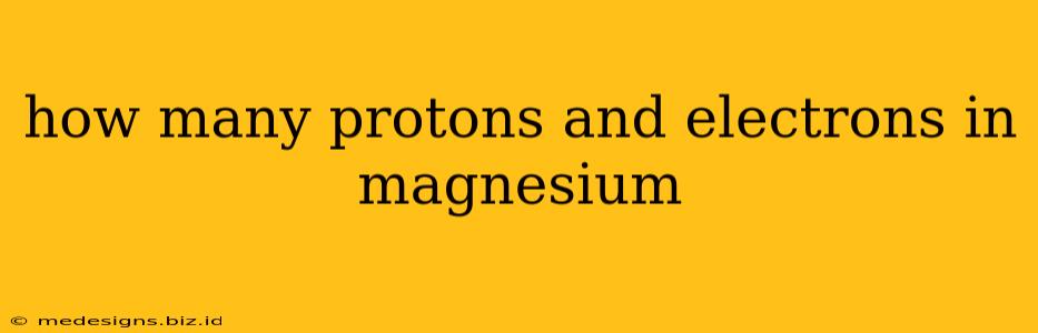 how many protons and electrons in magnesium