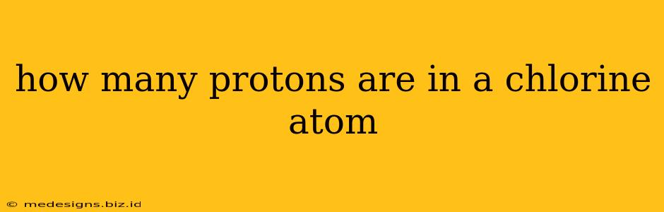 how many protons are in a chlorine atom