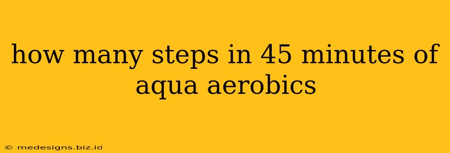 how many steps in 45 minutes of aqua aerobics