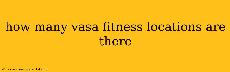 how many vasa fitness locations are there