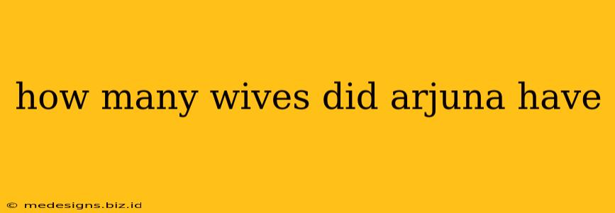 how many wives did arjuna have