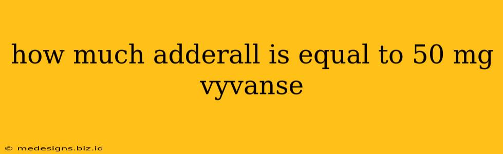 how much adderall is equal to 50 mg vyvanse