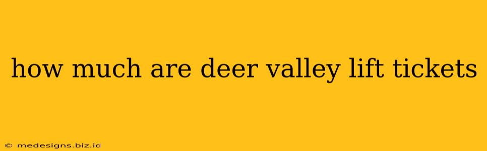 how much are deer valley lift tickets