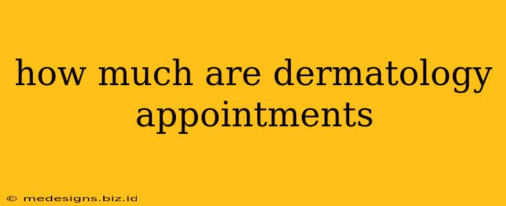 how much are dermatology appointments