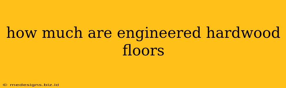 how much are engineered hardwood floors