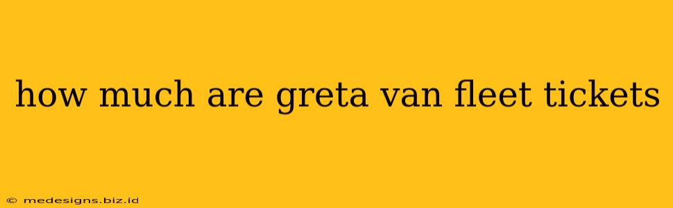how much are greta van fleet tickets