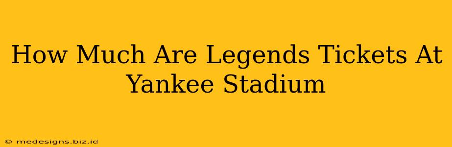 How Much Are Legends Tickets At Yankee Stadium