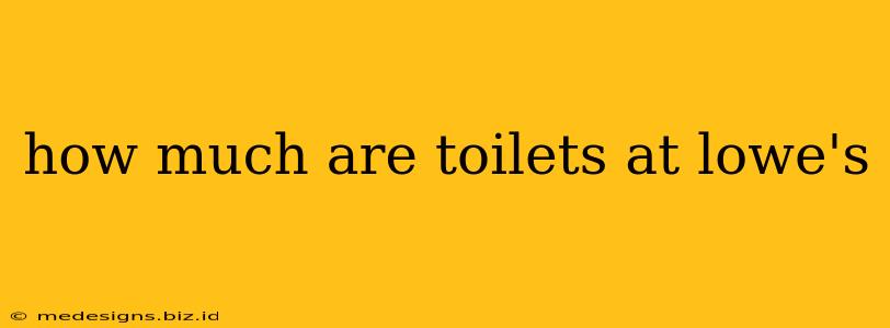how much are toilets at lowe's