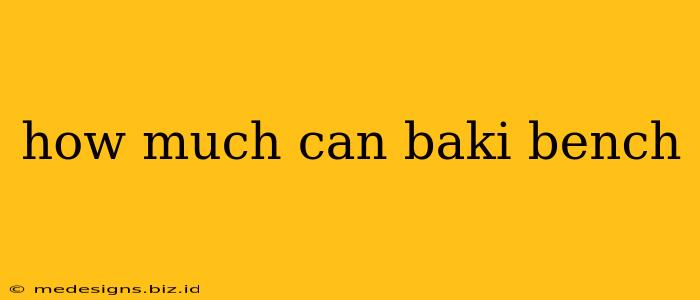 how much can baki bench