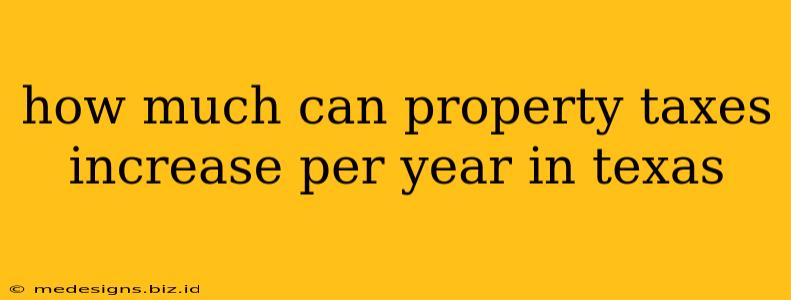how much can property taxes increase per year in texas