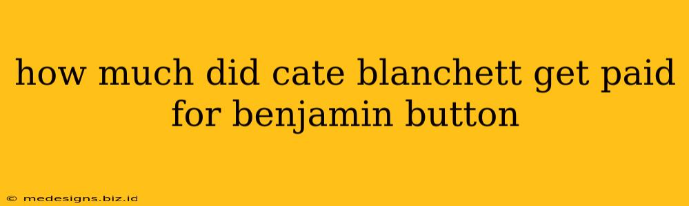 how much did cate blanchett get paid for benjamin button
