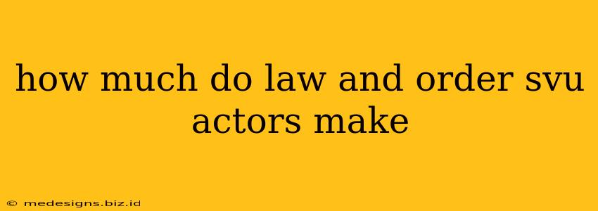 how much do law and order svu actors make