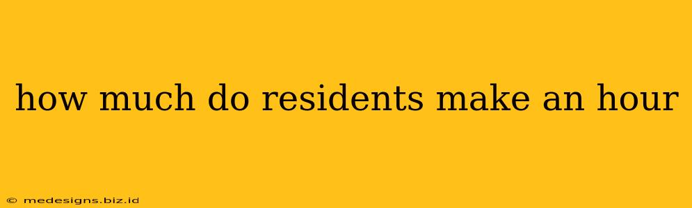 how much do residents make an hour
