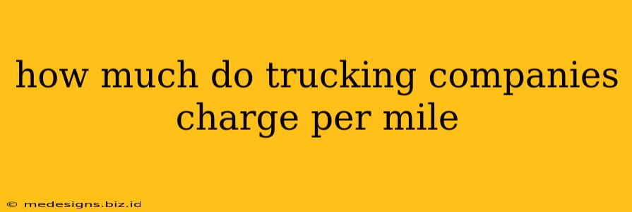how much do trucking companies charge per mile