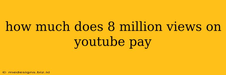 how much does 8 million views on youtube pay