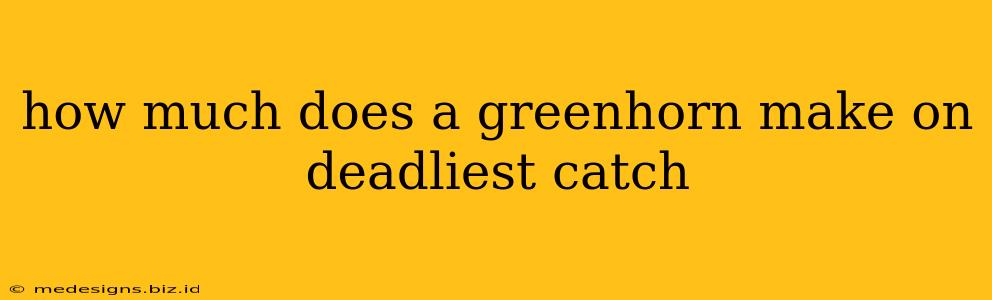 how much does a greenhorn make on deadliest catch