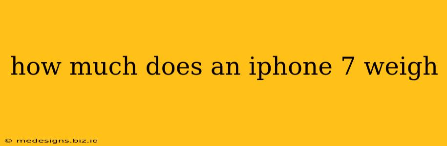 how much does an iphone 7 weigh