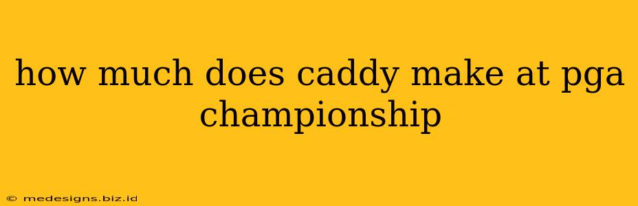 how much does caddy make at pga championship