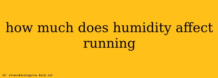 how much does humidity affect running