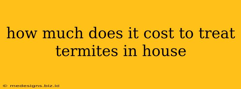 how much does it cost to treat termites in house