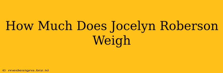How Much Does Jocelyn Roberson Weigh