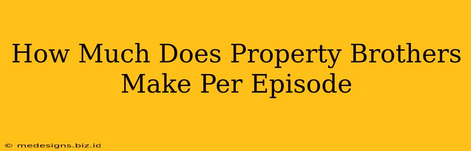How Much Does Property Brothers Make Per Episode