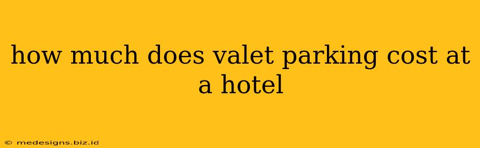 how much does valet parking cost at a hotel