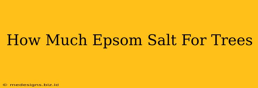 How Much Epsom Salt For Trees
