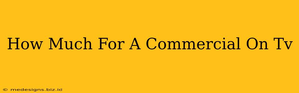 How Much For A Commercial On Tv
