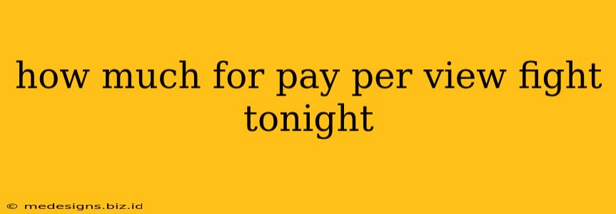 how much for pay per view fight tonight